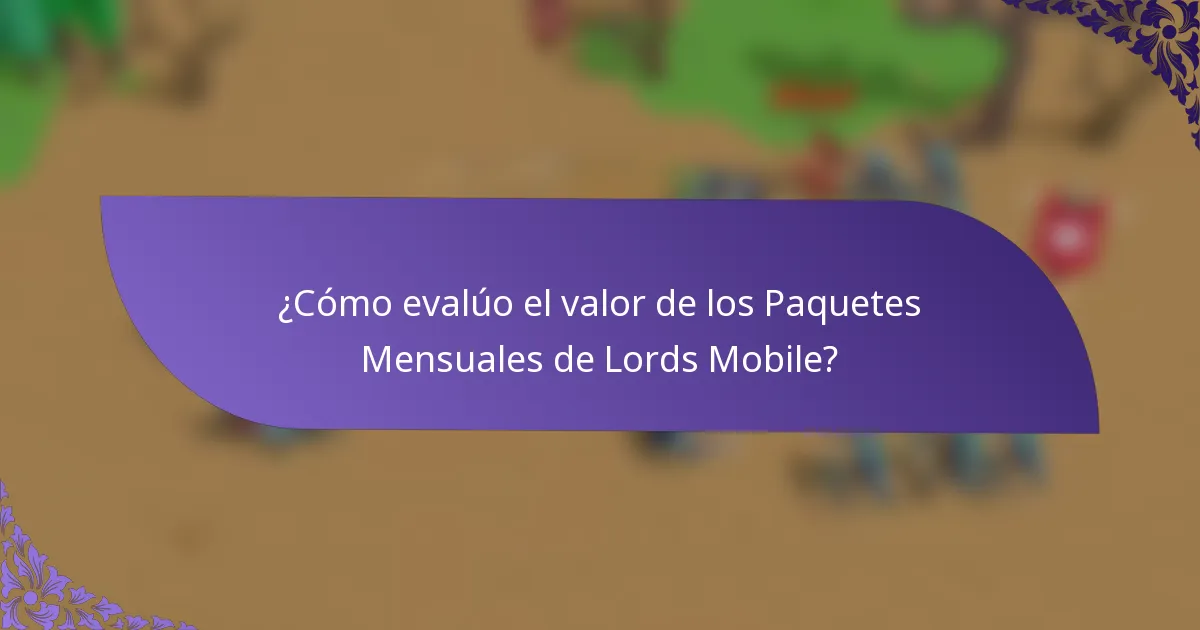 ¿Cómo evalúo el valor de los Paquetes Mensuales de Lords Mobile?