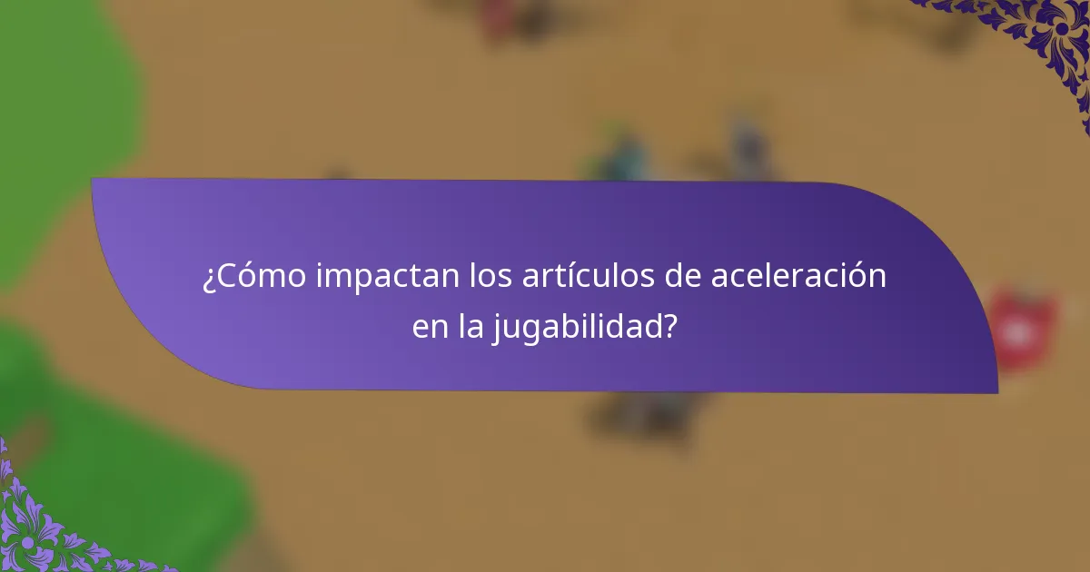 ¿Cómo impactan los artículos de aceleración en la jugabilidad?