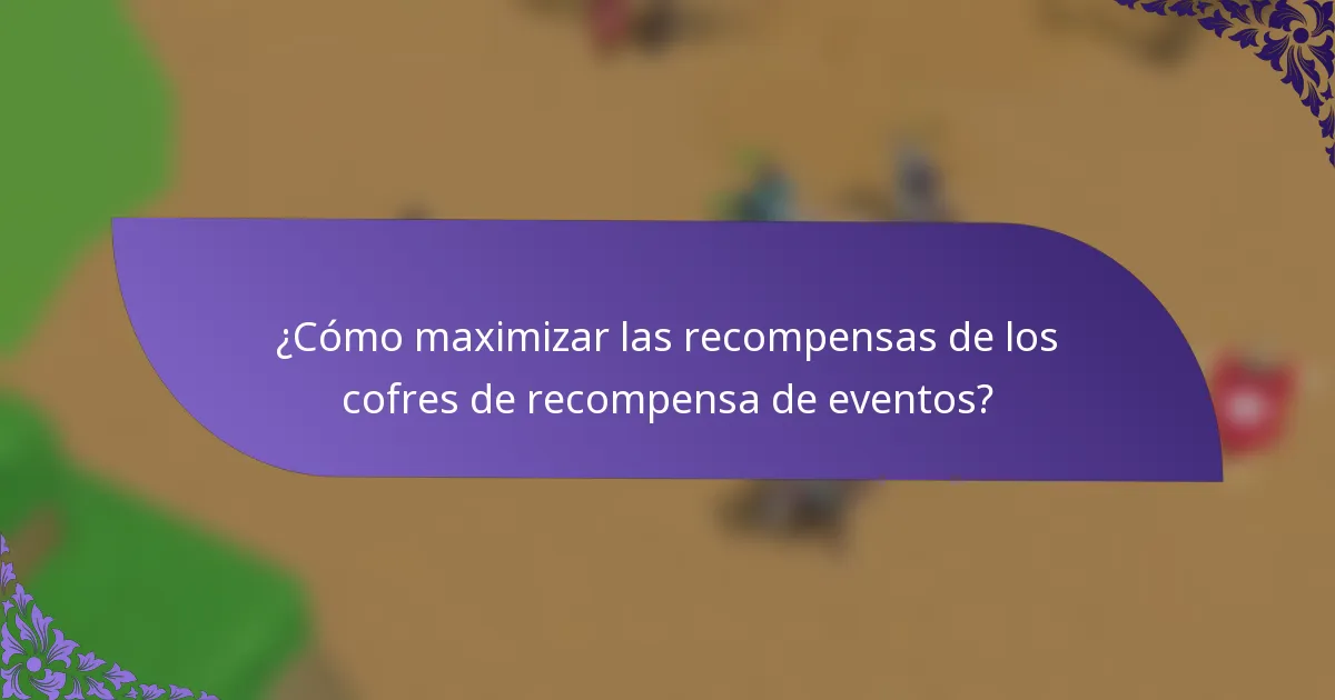 ¿Cómo maximizar las recompensas de los cofres de recompensa de eventos?
