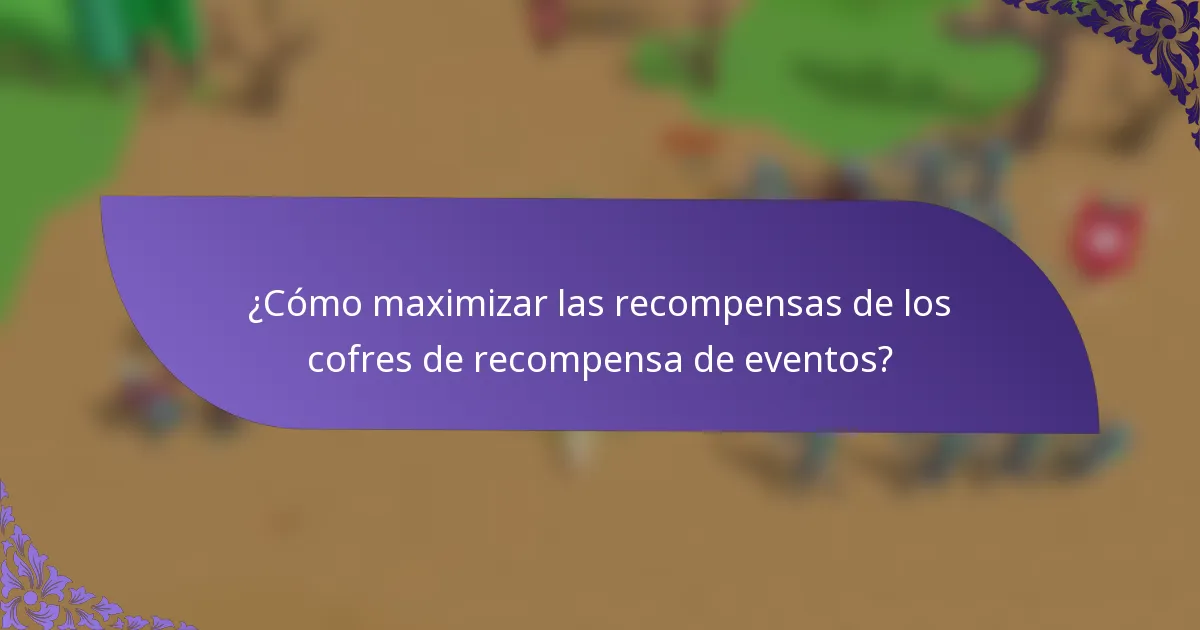 ¿Cómo maximizar las recompensas de los cofres de recompensa de eventos?