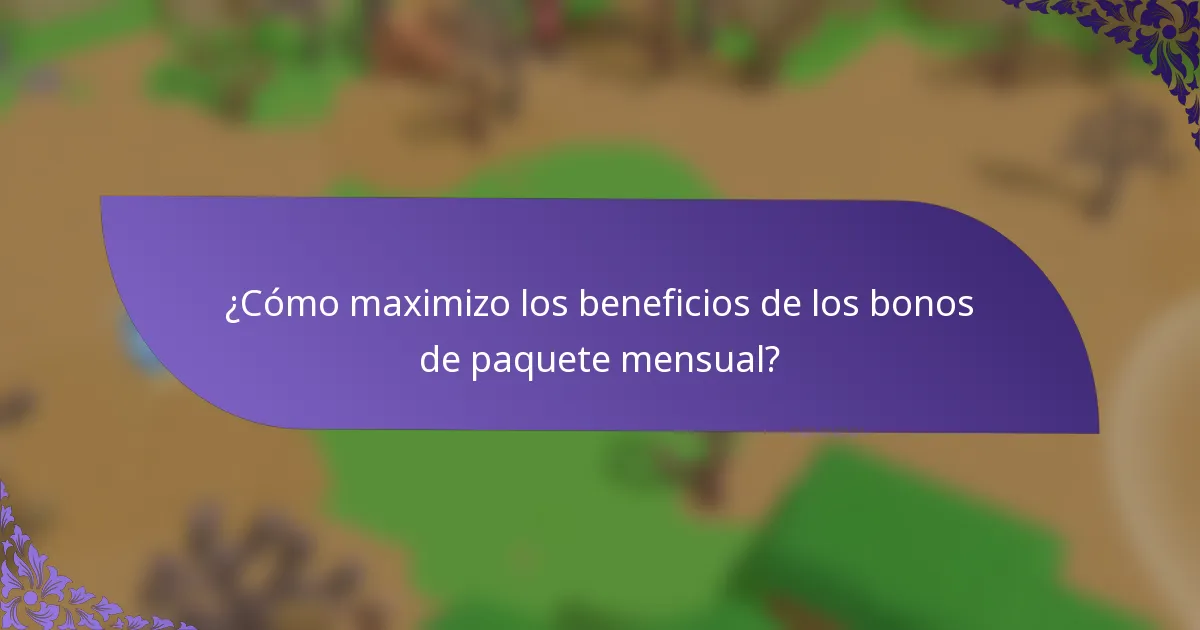 ¿Cómo maximizo los beneficios de los bonos de paquete mensual?