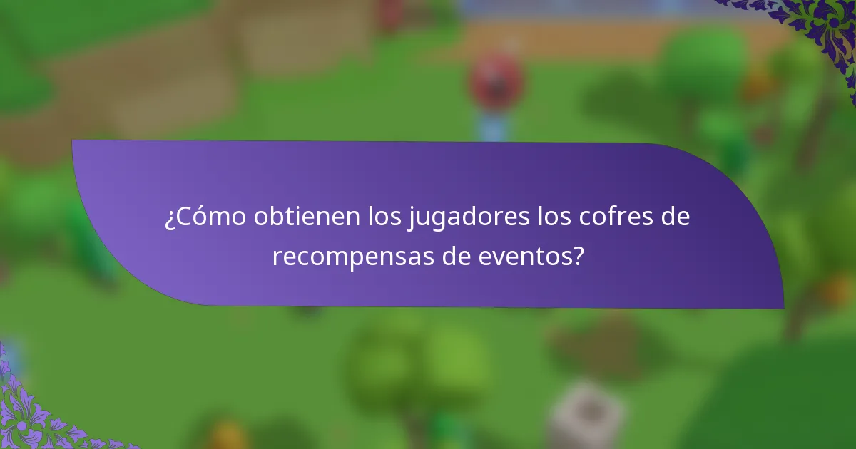 ¿Cómo obtienen los jugadores los cofres de recompensas de eventos?