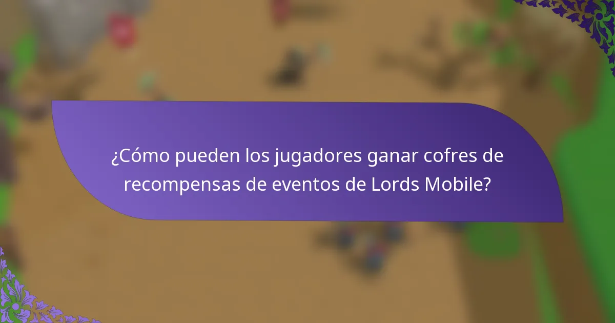 ¿Cómo pueden los jugadores ganar cofres de recompensas de eventos de Lords Mobile?