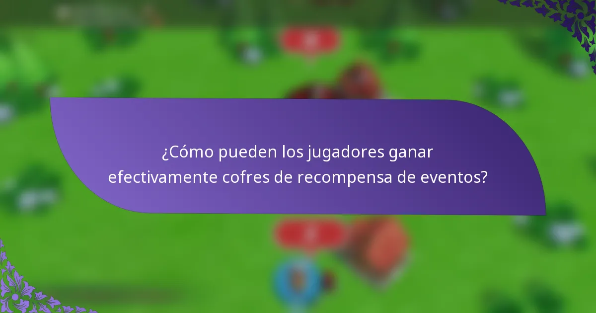 ¿Cómo pueden los jugadores ganar efectivamente cofres de recompensa de eventos?