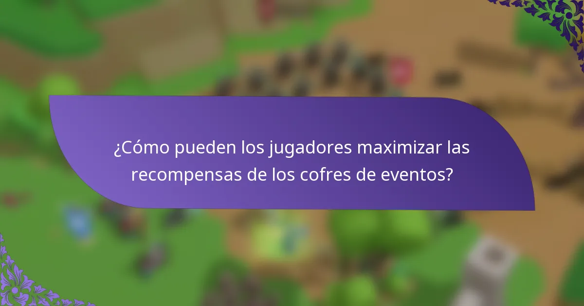 ¿Cómo pueden los jugadores maximizar las recompensas de los cofres de eventos?