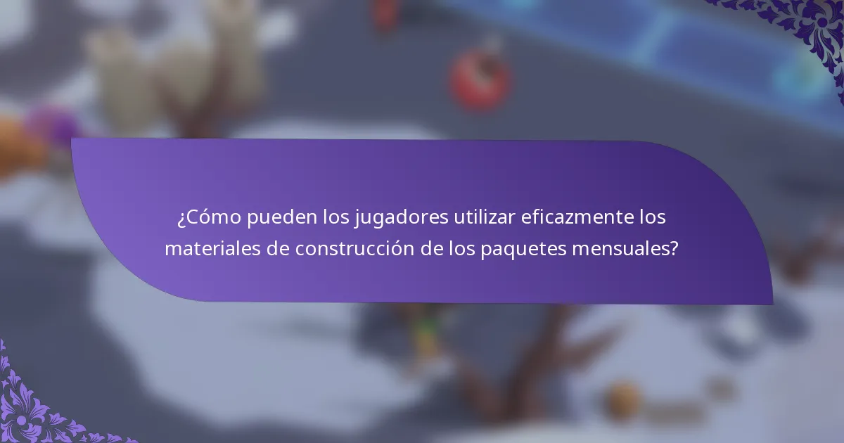 ¿Cómo pueden los jugadores utilizar eficazmente los materiales de construcción de los paquetes mensuales?