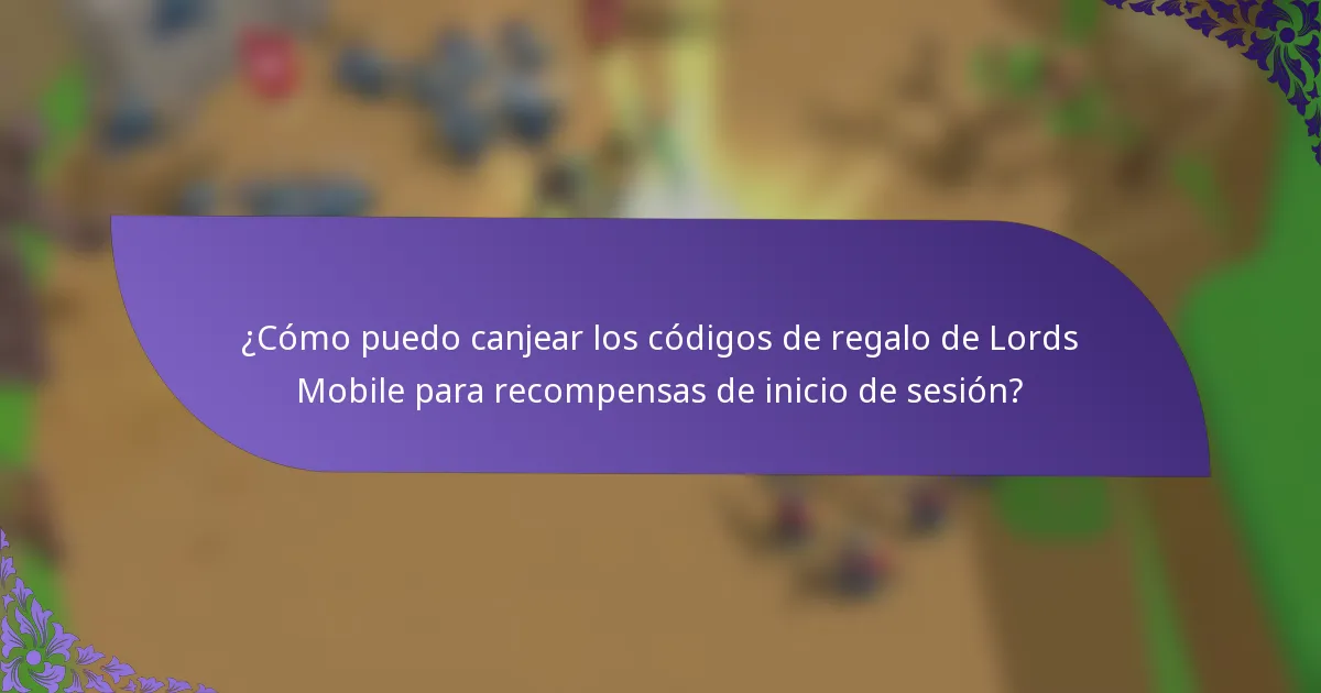 ¿Cómo puedo canjear los códigos de regalo de Lords Mobile para recompensas de inicio de sesión?