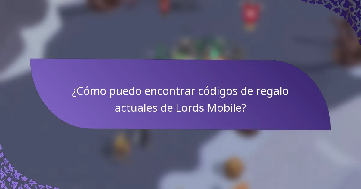 ¿Cómo puedo encontrar códigos de regalo actuales de Lords Mobile?