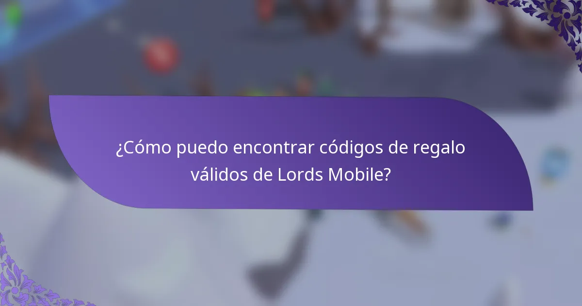 ¿Cómo puedo encontrar códigos de regalo válidos de Lords Mobile?