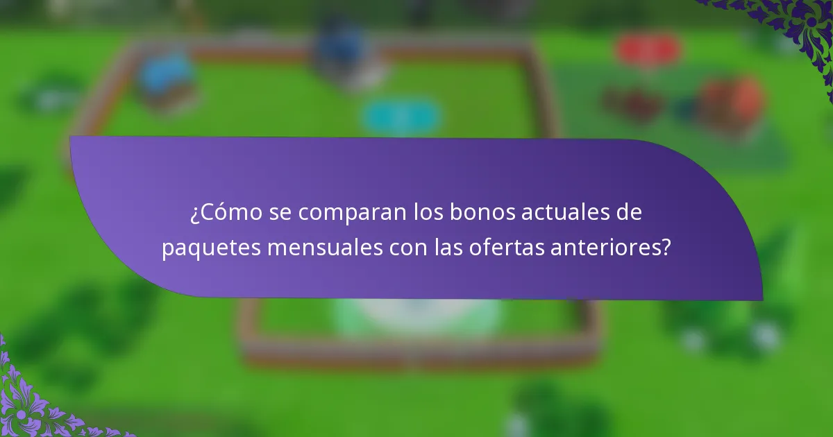 ¿Cómo se comparan los bonos actuales de paquetes mensuales con las ofertas anteriores?
