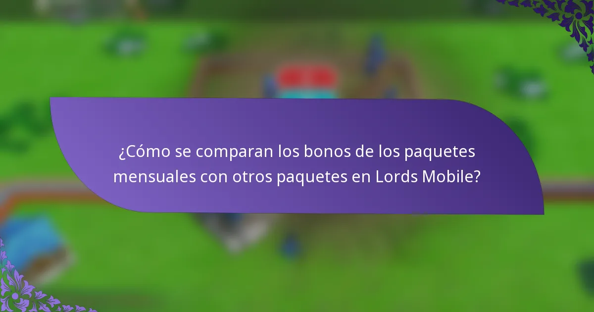 ¿Cómo se comparan los bonos de los paquetes mensuales con otros paquetes en Lords Mobile?