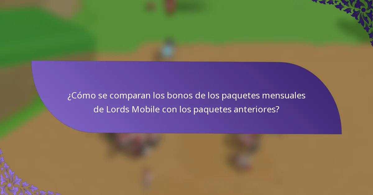 ¿Cómo se comparan los bonos de los paquetes mensuales de Lords Mobile con los paquetes anteriores?