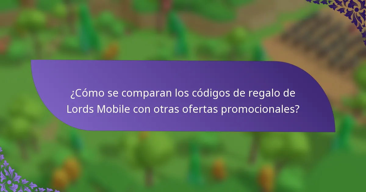 ¿Cómo se comparan los códigos de regalo de Lords Mobile con otras ofertas promocionales?