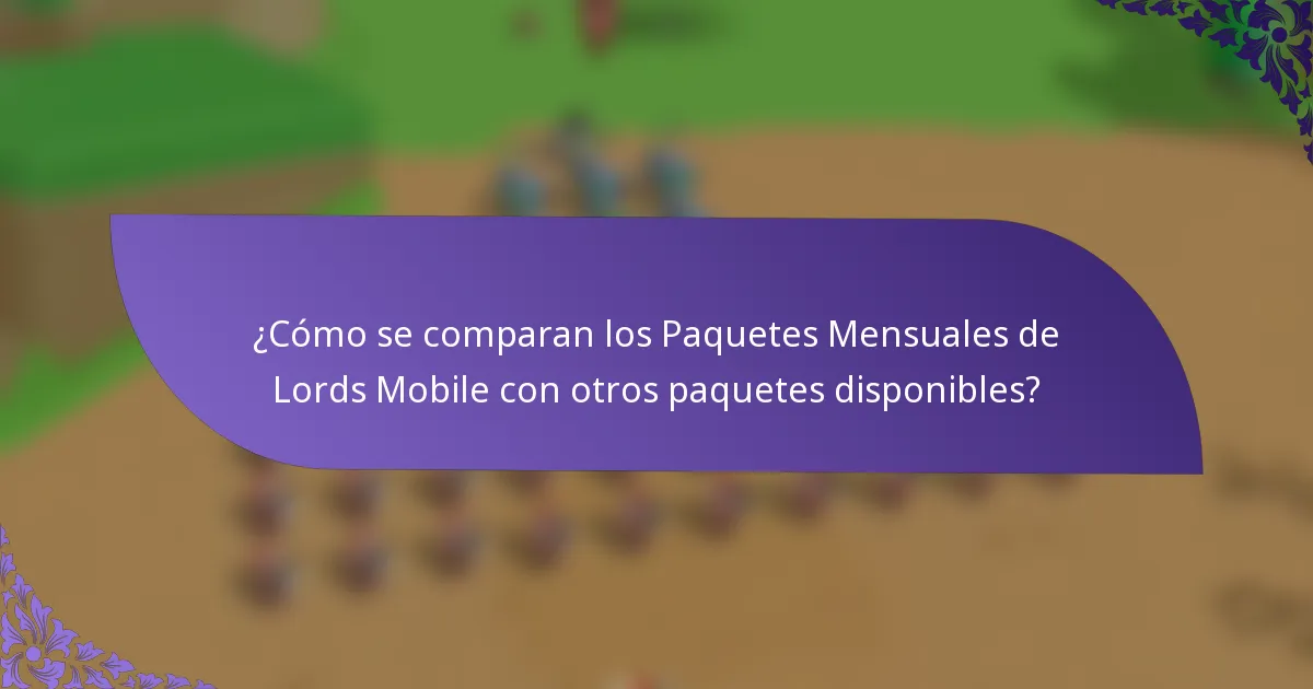 ¿Cómo se comparan los Paquetes Mensuales de Lords Mobile con otros paquetes disponibles?