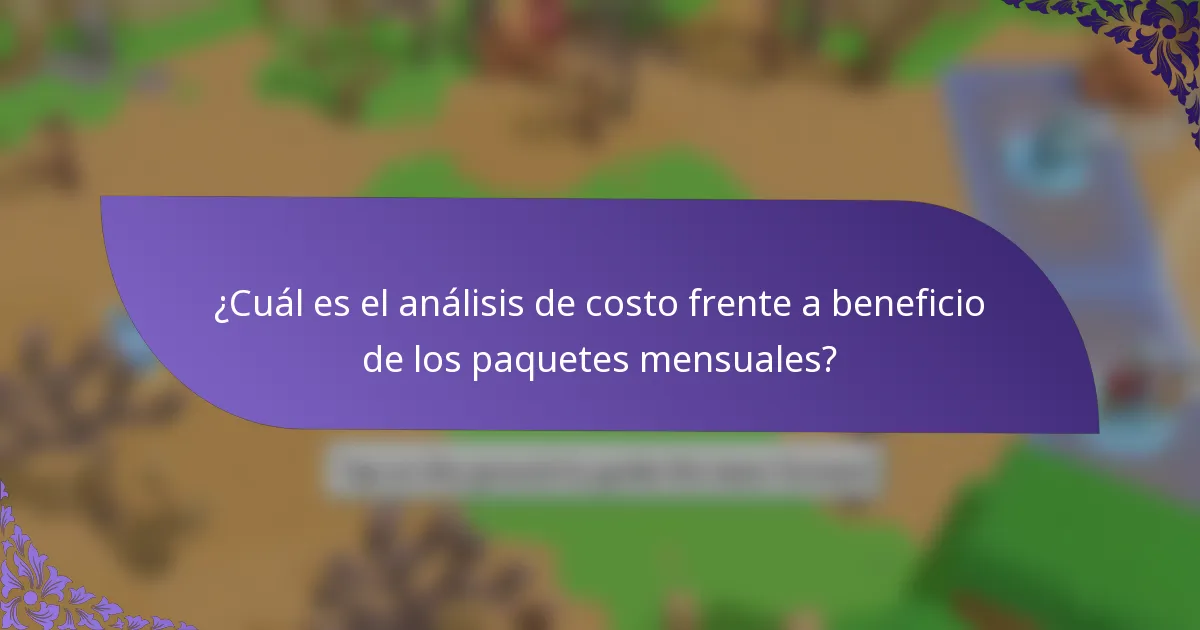 ¿Cuál es el análisis de costo frente a beneficio de los paquetes mensuales?