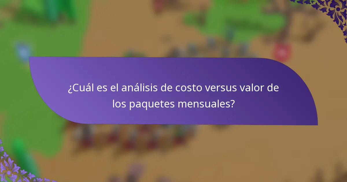 ¿Cuál es el análisis de costo versus valor de los paquetes mensuales?
