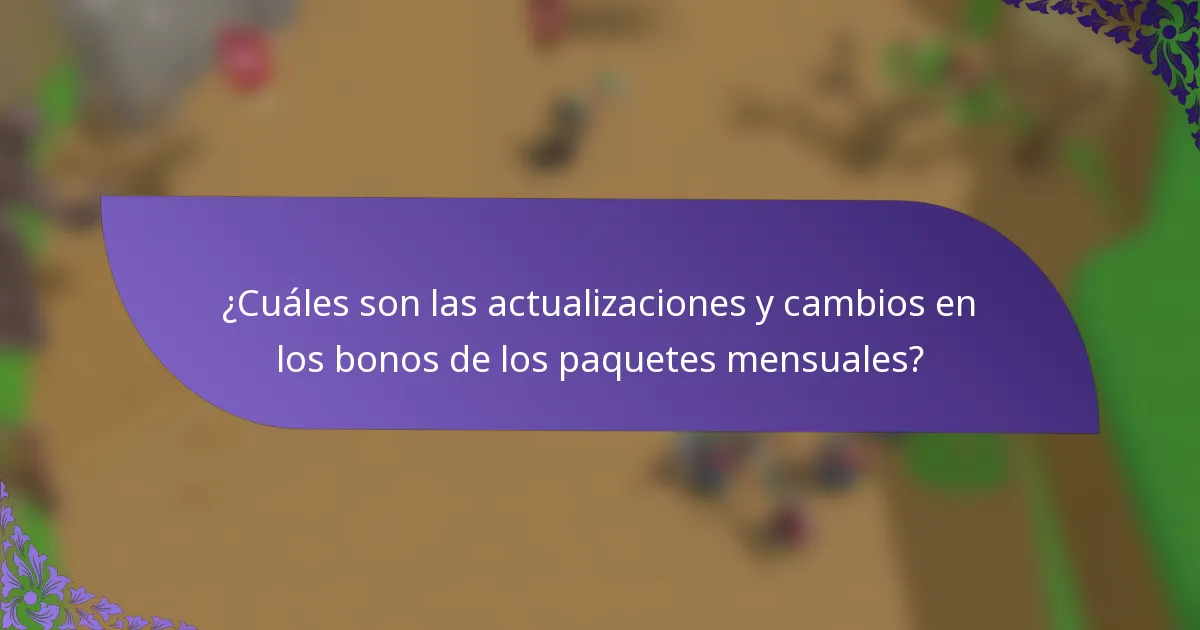 ¿Cuáles son las actualizaciones y cambios en los bonos de los paquetes mensuales?