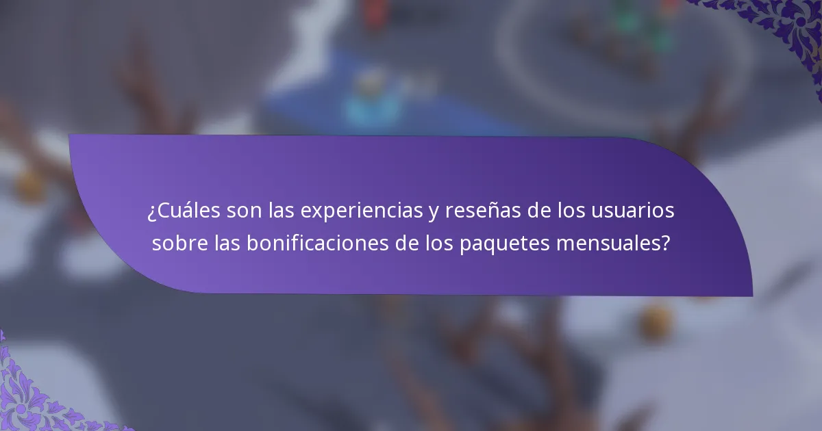 ¿Cuáles son las experiencias y reseñas de los usuarios sobre las bonificaciones de los paquetes mensuales?
