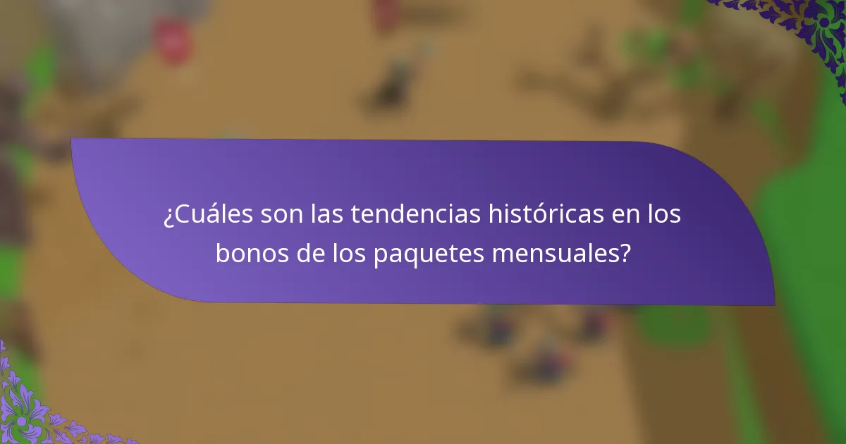 ¿Cuáles son las tendencias históricas en los bonos de los paquetes mensuales?