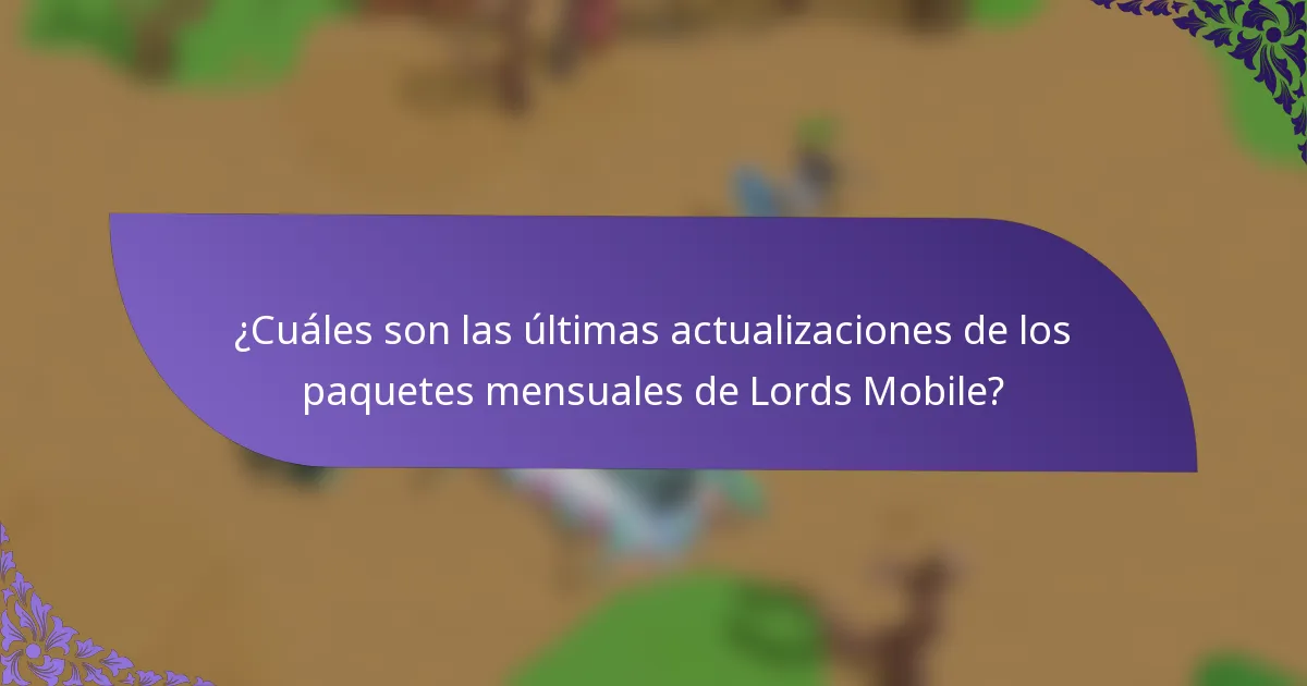¿Cuáles son las últimas actualizaciones de los paquetes mensuales de Lords Mobile?