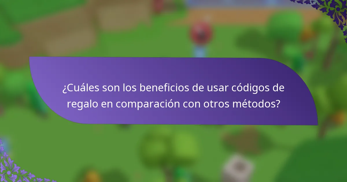 ¿Cuáles son los beneficios de usar códigos de regalo en comparación con otros métodos?