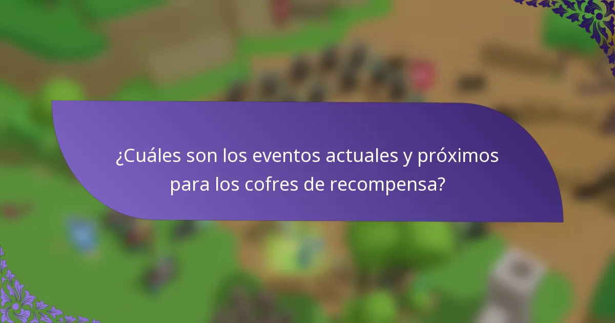 ¿Cuáles son los eventos actuales y próximos para los cofres de recompensa?