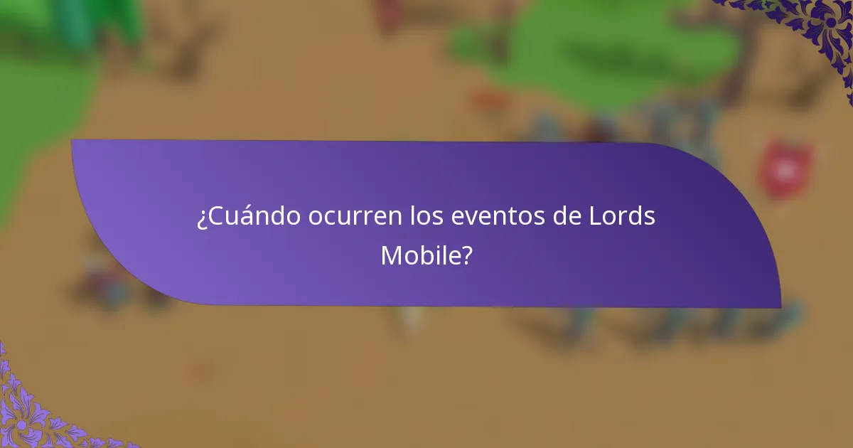 ¿Cuándo ocurren los eventos de Lords Mobile?