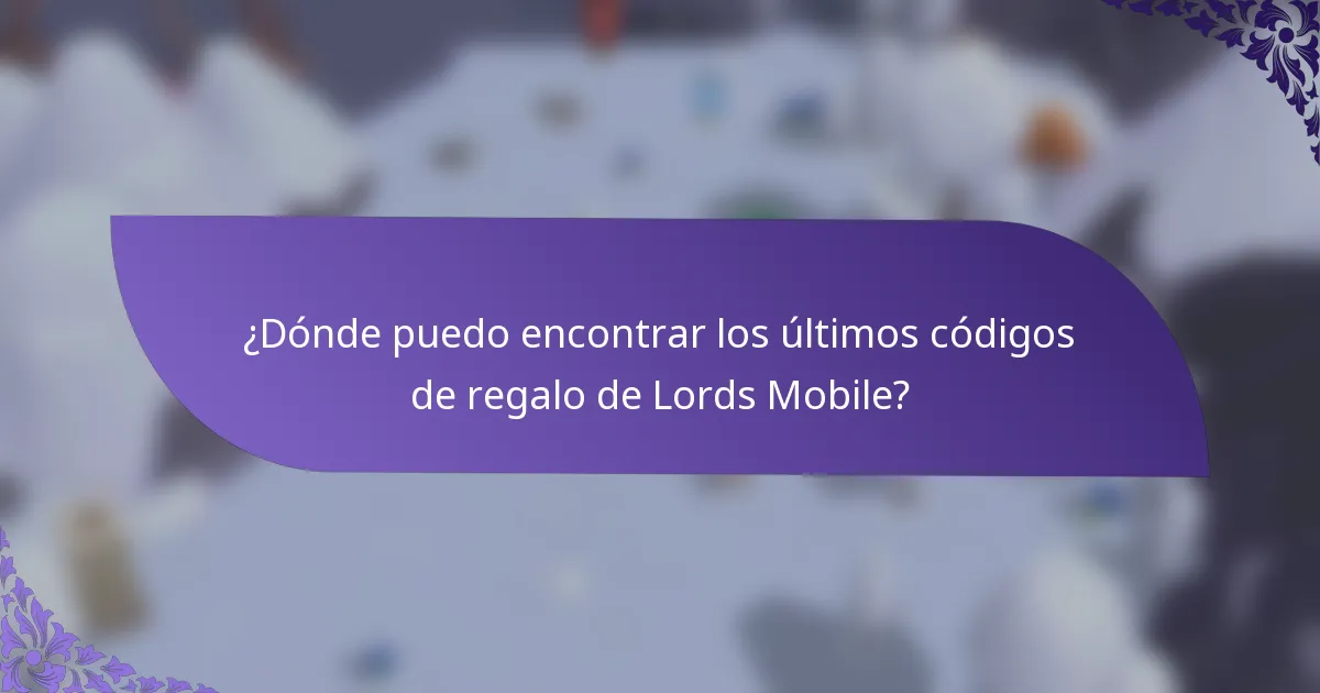¿Dónde puedo encontrar los últimos códigos de regalo de Lords Mobile?