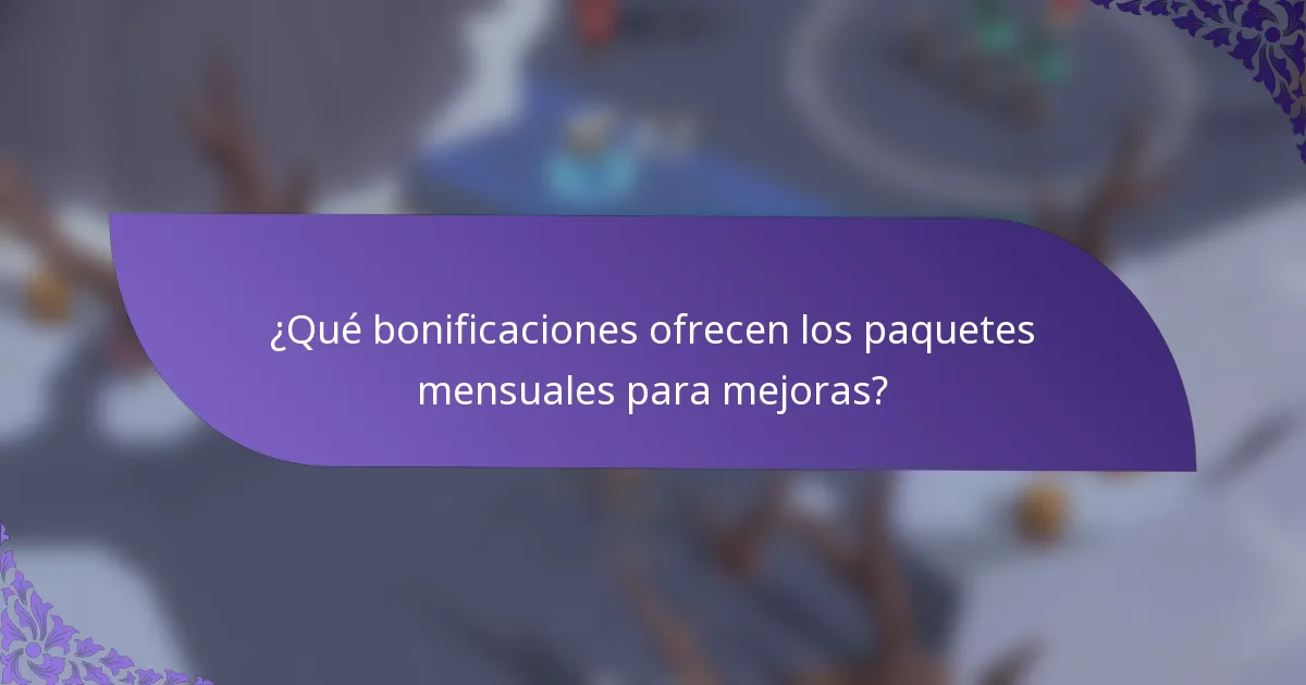 ¿Qué bonificaciones ofrecen los paquetes mensuales para mejoras?