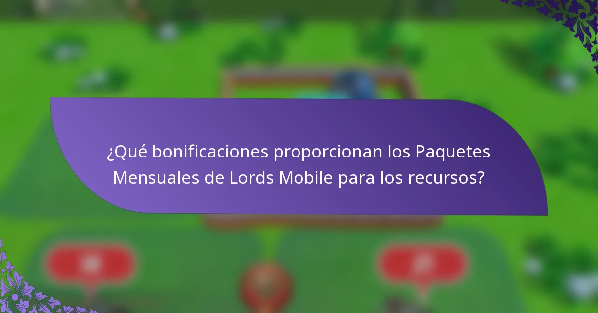¿Qué bonificaciones proporcionan los Paquetes Mensuales de Lords Mobile para los recursos?