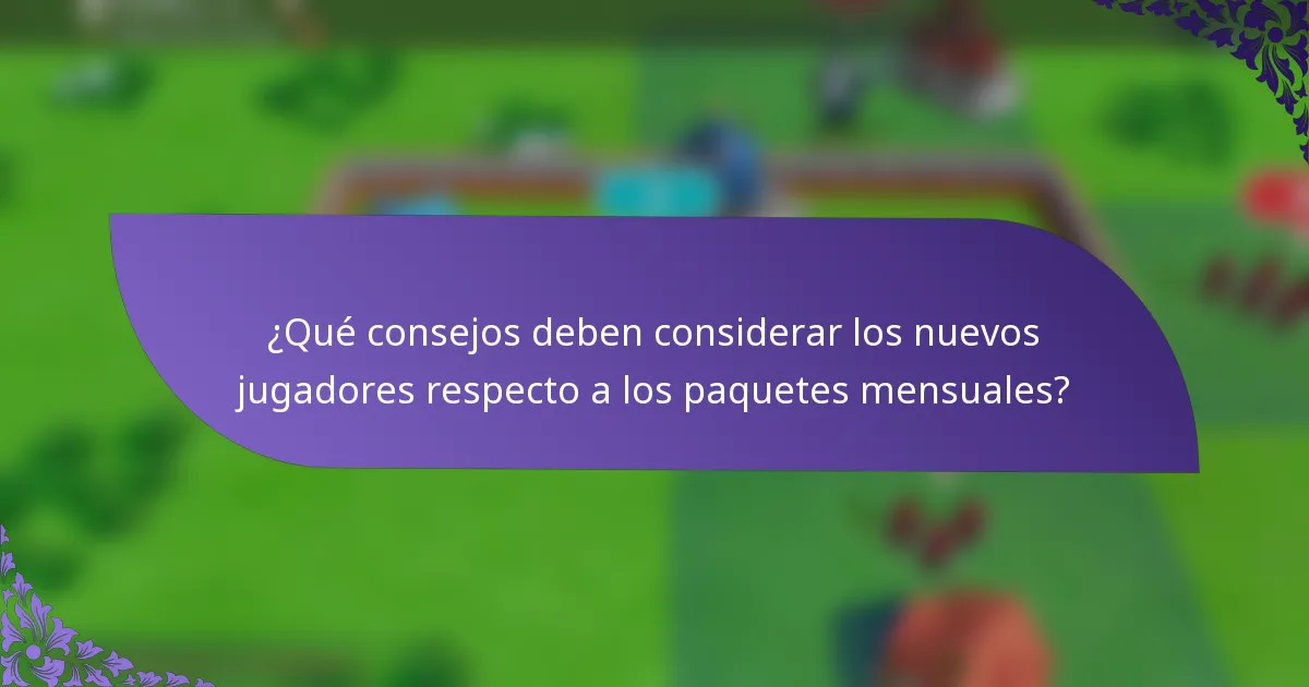 ¿Qué consejos deben considerar los nuevos jugadores respecto a los paquetes mensuales?