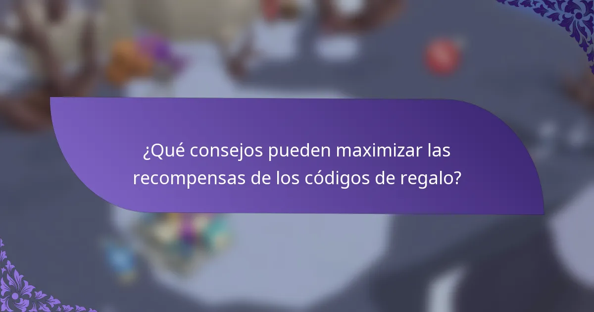 ¿Qué consejos pueden maximizar las recompensas de los códigos de regalo?