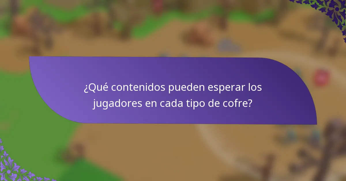 ¿Qué contenidos pueden esperar los jugadores en cada tipo de cofre?