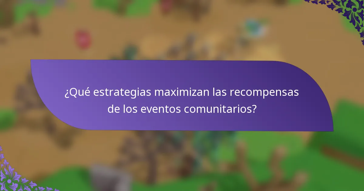 ¿Qué estrategias maximizan las recompensas de los eventos comunitarios?
