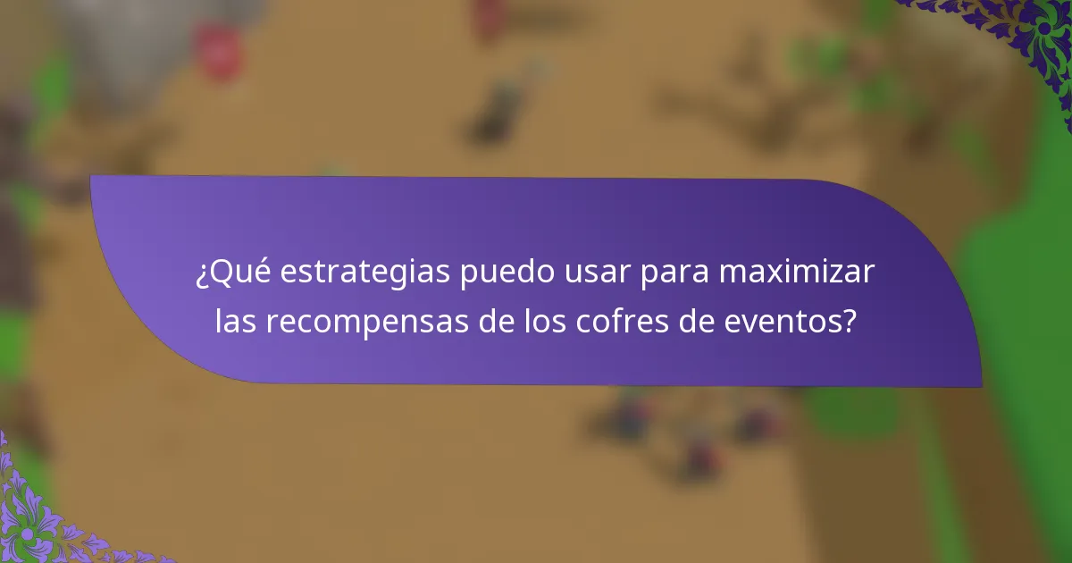 ¿Qué estrategias puedo usar para maximizar las recompensas de los cofres de eventos?