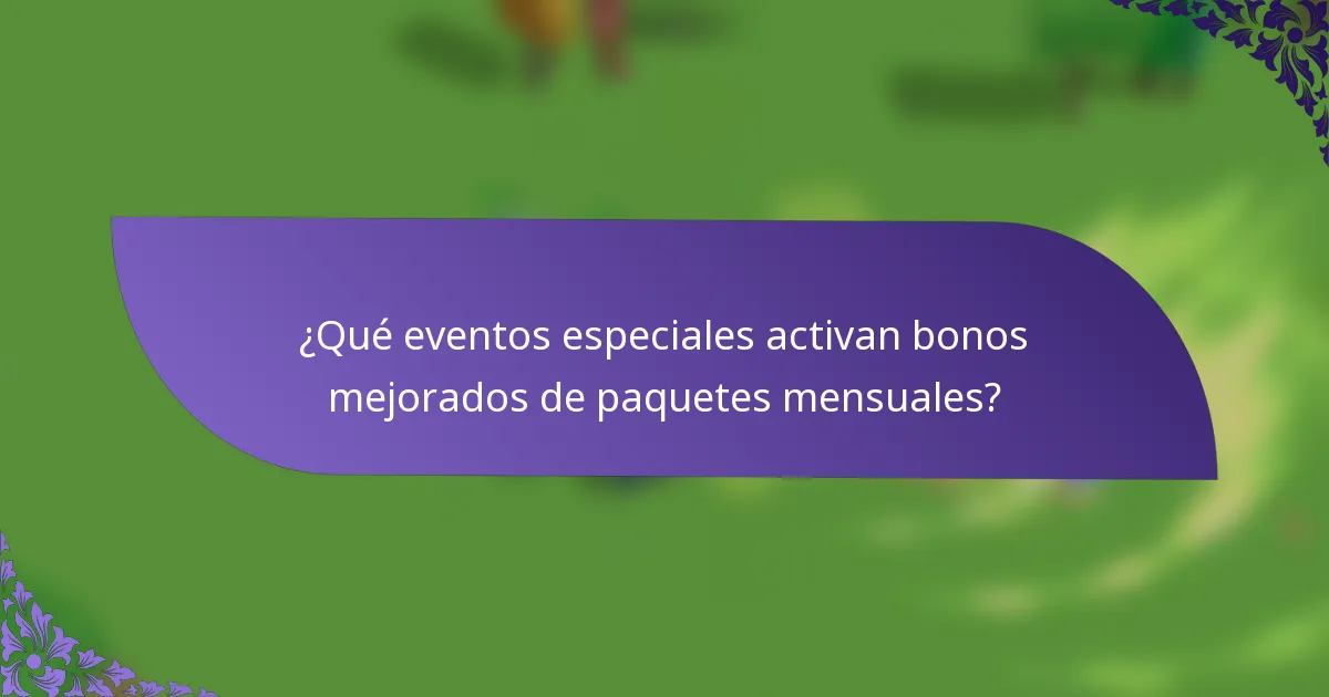 ¿Qué eventos especiales activan bonos mejorados de paquetes mensuales?