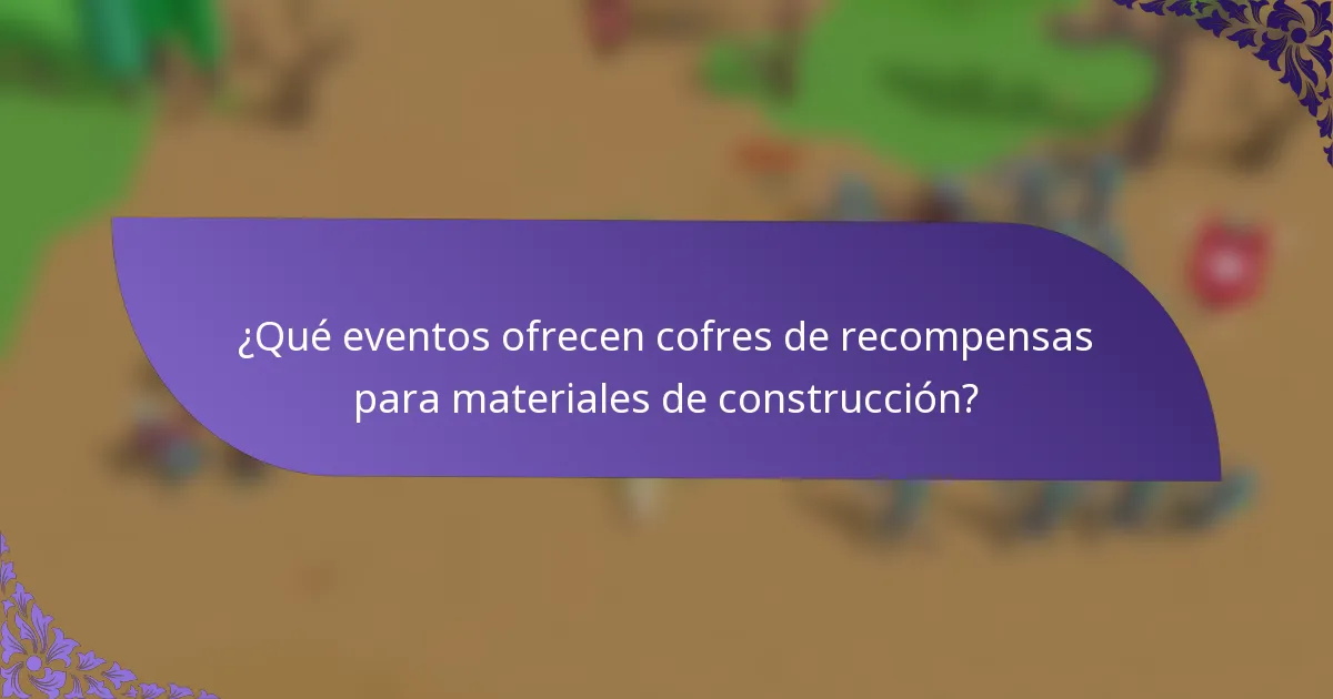 ¿Qué eventos ofrecen cofres de recompensas para materiales de construcción?