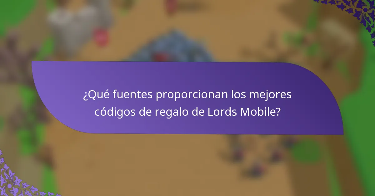 ¿Qué fuentes proporcionan los mejores códigos de regalo de Lords Mobile?