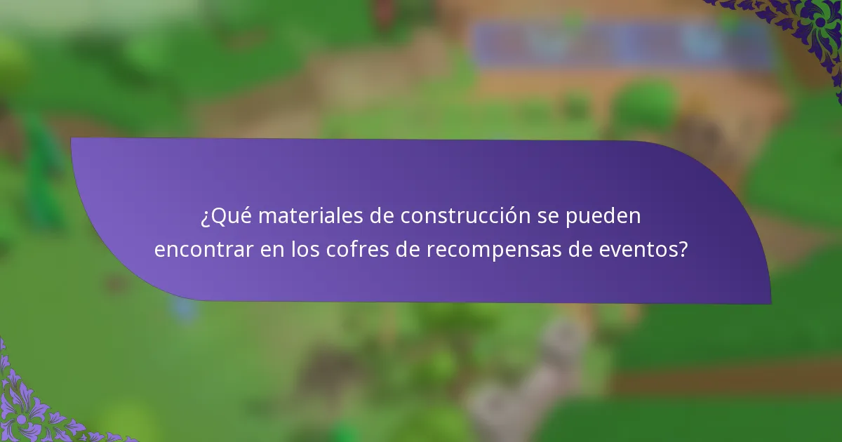 ¿Qué materiales de construcción se pueden encontrar en los cofres de recompensas de eventos?