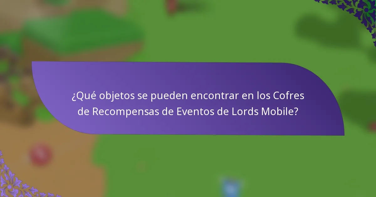 ¿Qué objetos se pueden encontrar en los Cofres de Recompensas de Eventos de Lords Mobile?