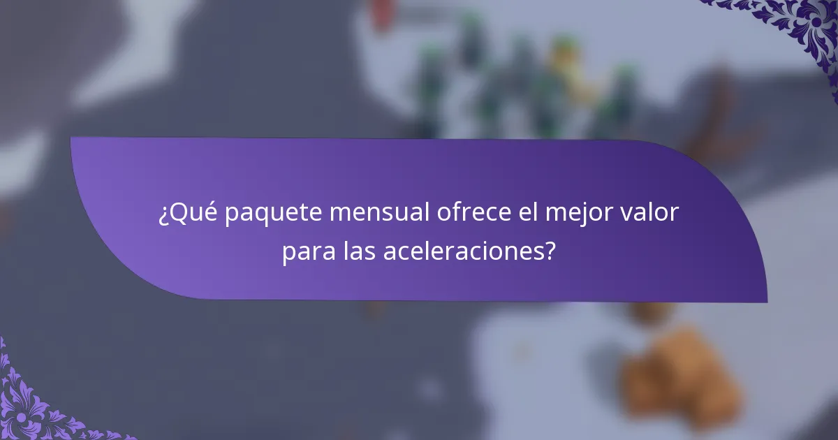 ¿Qué paquete mensual ofrece el mejor valor para las aceleraciones?