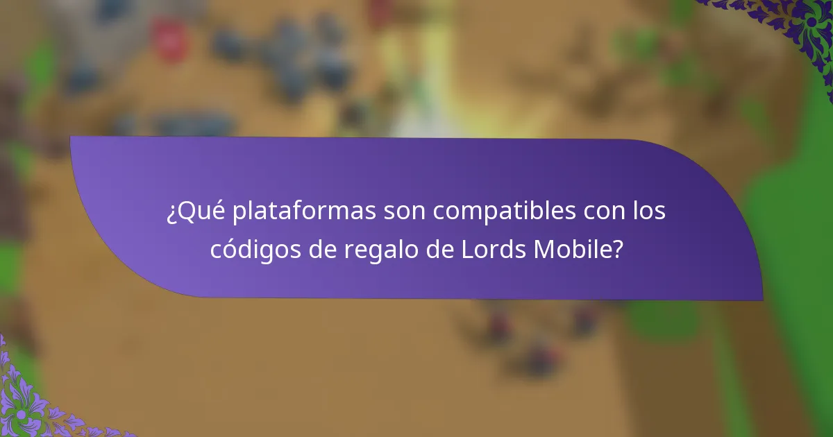 ¿Qué plataformas son compatibles con los códigos de regalo de Lords Mobile?