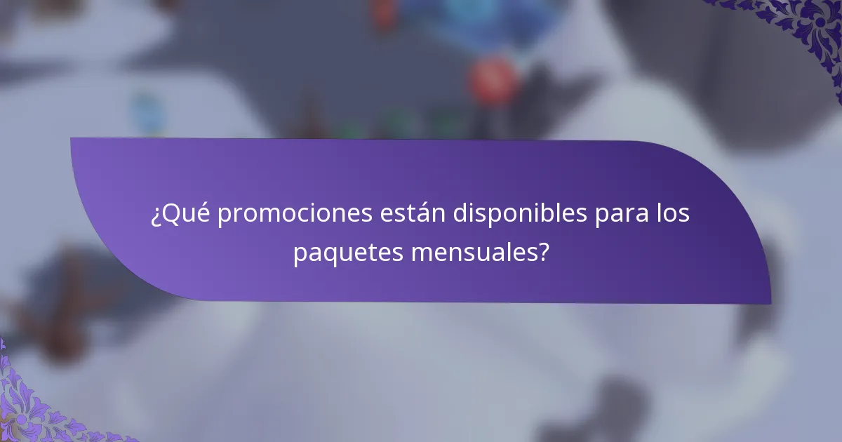 ¿Qué promociones están disponibles para los paquetes mensuales?