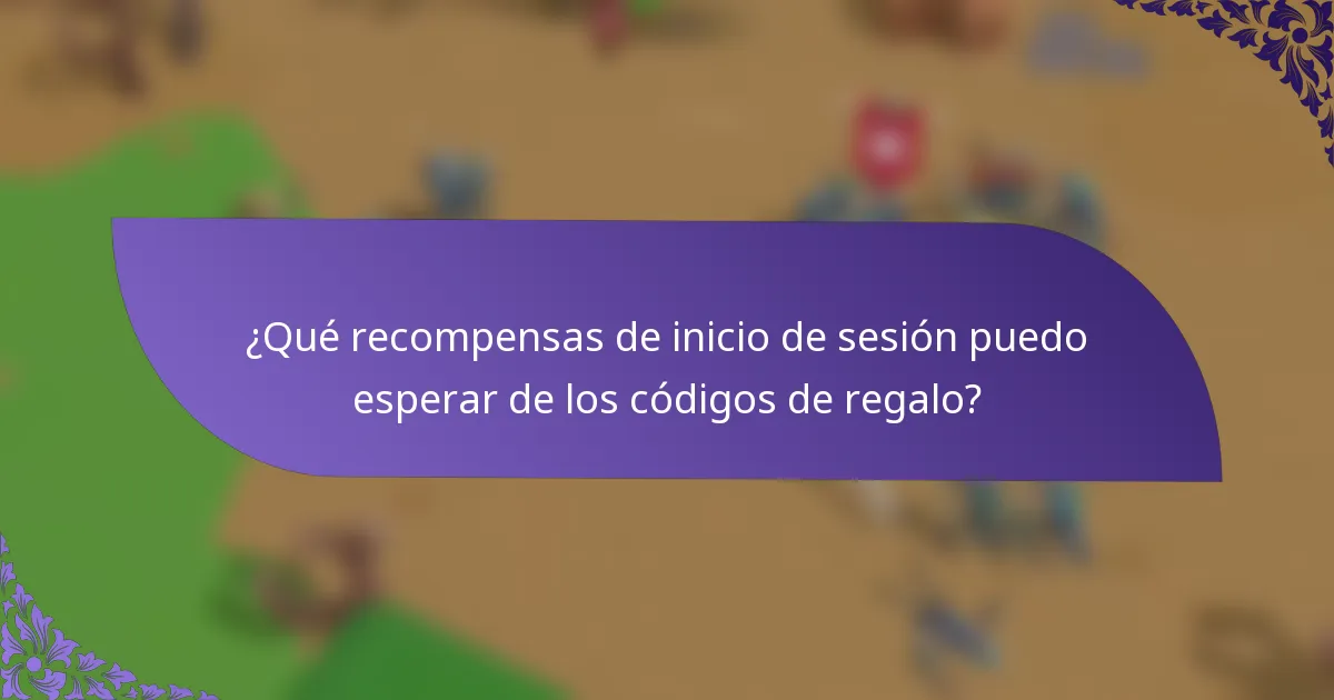 ¿Qué recompensas de inicio de sesión puedo esperar de los códigos de regalo?
