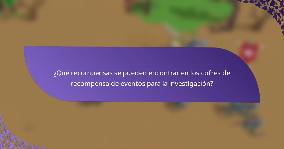 ¿Qué recompensas se pueden encontrar en los cofres de recompensa de eventos para la investigación?