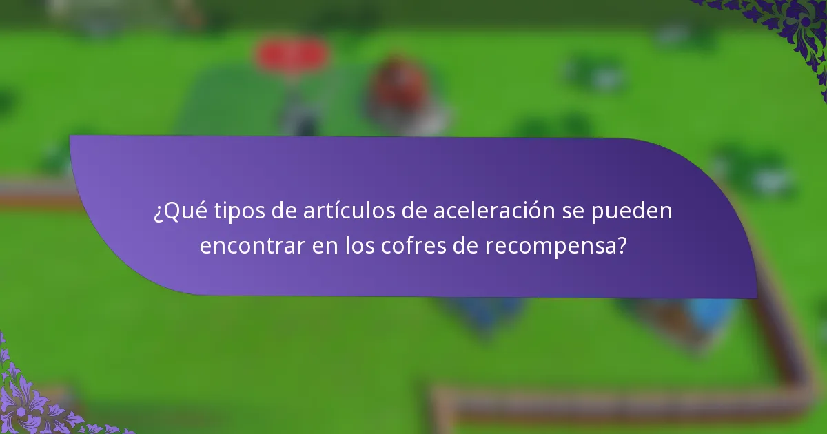 ¿Qué tipos de artículos de aceleración se pueden encontrar en los cofres de recompensa?