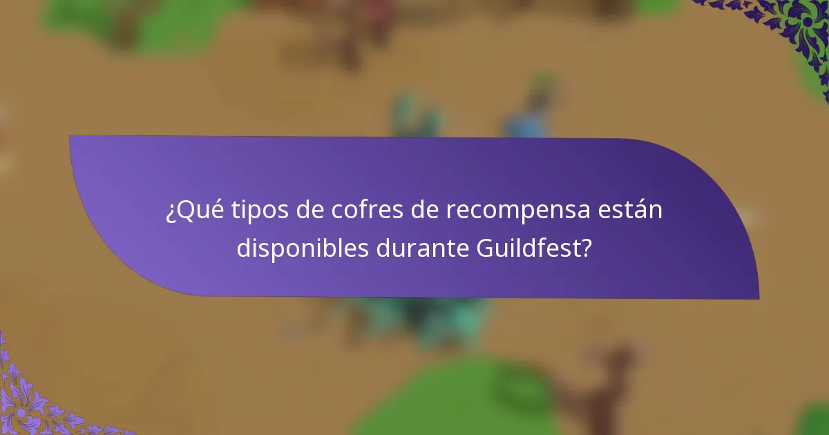 ¿Qué tipos de cofres de recompensa están disponibles durante Guildfest?