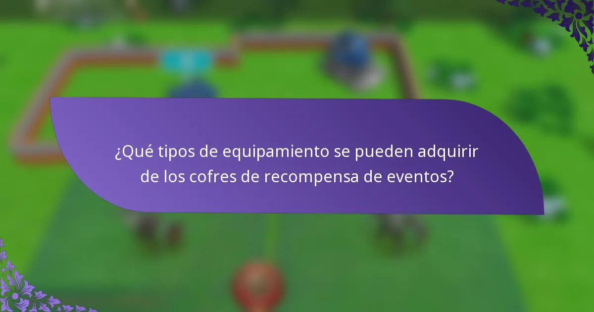¿Qué tipos de equipamiento se pueden adquirir de los cofres de recompensa de eventos?